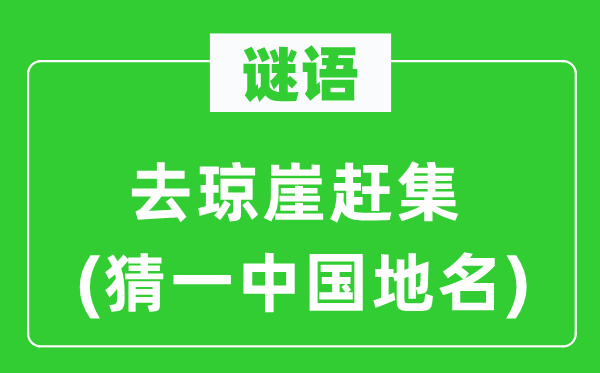 谜语：去琼崖赶集(猜一中国地名)