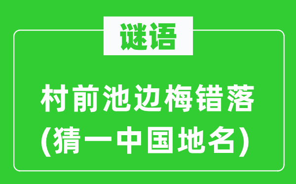 谜语：村前池边梅错落(猜一中国地名)