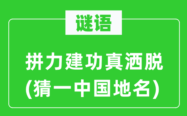 谜语：拼力建功真洒脱(猜一中国地名)