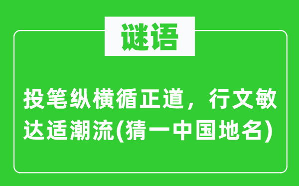 谜语：投笔纵横循正道，行文敏达适潮流(猜一中国地名)