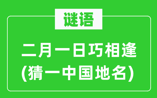 谜语：二月一日巧相逢(猜一中国地名)