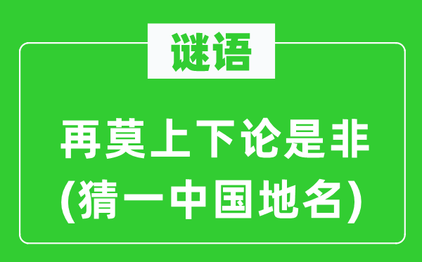 谜语：再莫上下论是非(猜一中国地名)