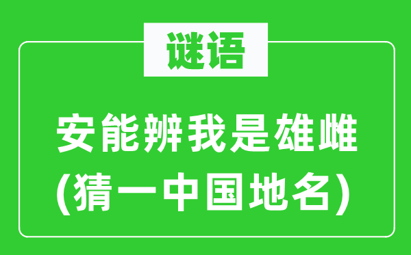 谜语：安能辨我是雄雌(猜一中国地名)