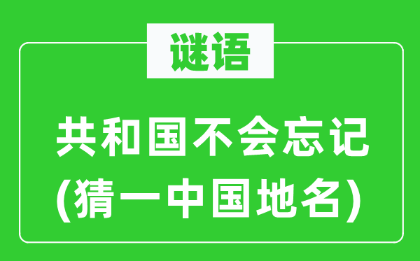 谜语：共和国不会忘记(猜一中国地名)