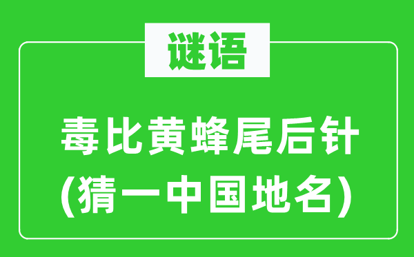 谜语：毒比黄蜂尾后针(猜一中国地名)