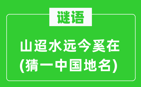 谜语：山迢水远今奚在(猜一中国地名)