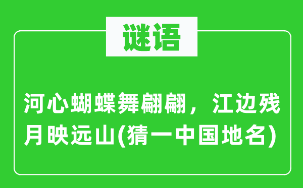 谜语：河心蝴蝶舞翩翩，江边残月映远山(猜一中国地名)