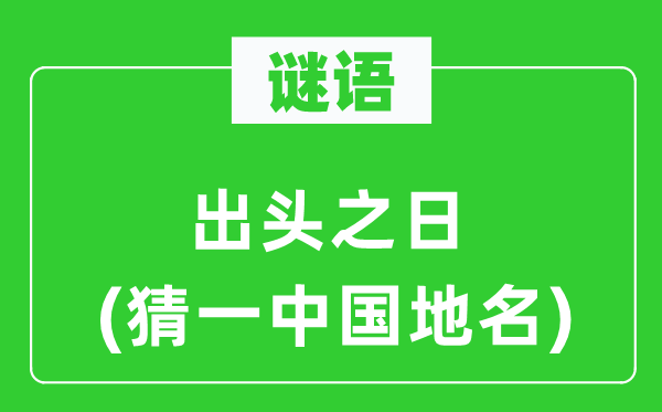 谜语：出头之日(猜一中国地名)