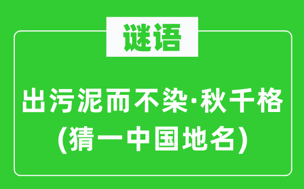 谜语：出污泥而不染·秋千格(猜一中国地名)