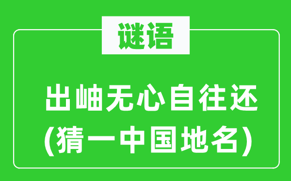 谜语：出岫无心自往还(猜一中国地名)