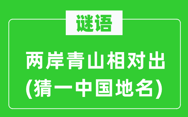 谜语：两岸青山相对出(猜一中国地名)