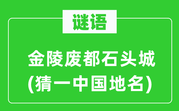 谜语：金陵废都石头城(猜一中国地名)