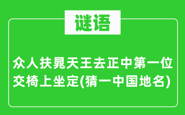 谜语：众人扶晁天王去正中第一位交椅上坐定(猜一中国地名)