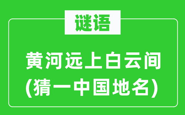 谜语：黄河远上白云间(猜一中国地名)