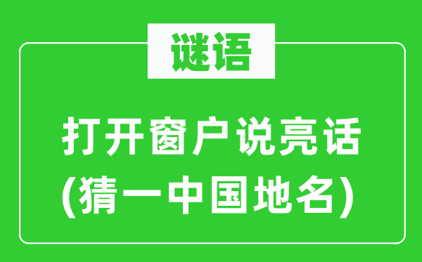 谜语：打开窗户说亮话(猜一中国地名)