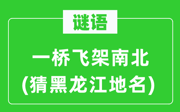 谜语：一桥飞架南北(猜黑龙江地名)