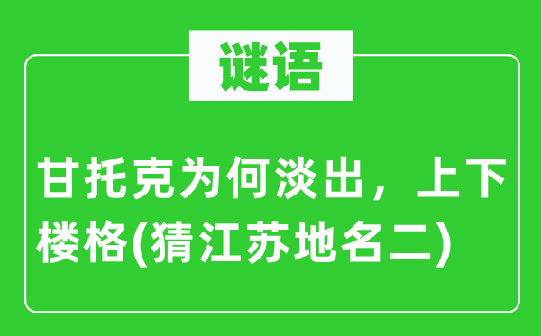 谜语：甘托克为何淡出，上下楼格(猜江苏地名二)