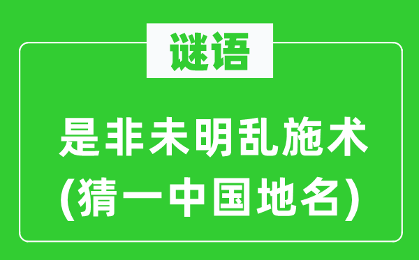 谜语：是非未明乱施术(猜一中国地名)