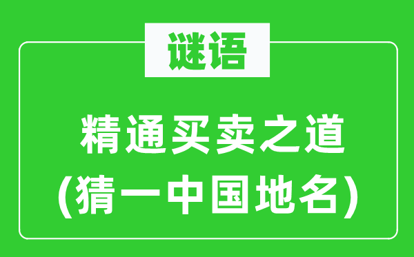 谜语：精通买卖之道(猜一中国地名)