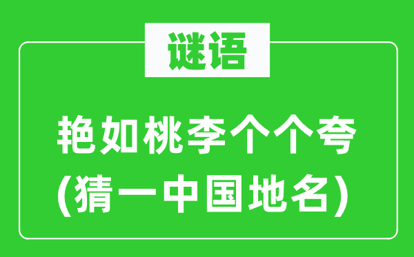 谜语：艳如桃李个个夸(猜一中国地名)