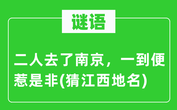 谜语：二人去了南京，一到便惹是非(猜江西地名)