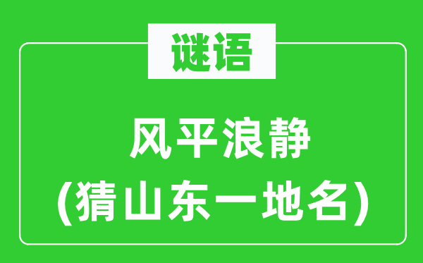 谜语：风平浪静(猜山东一地名)