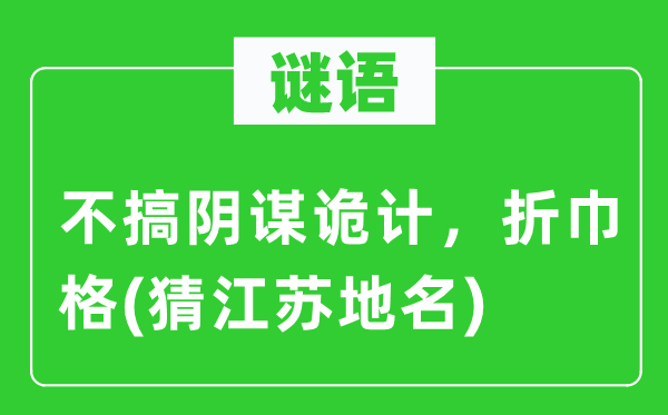 谜语：不搞阴谋诡计，折巾格(猜江苏地名)