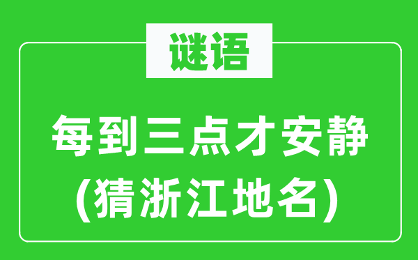 谜语：每到三点才安静(猜浙江地名)