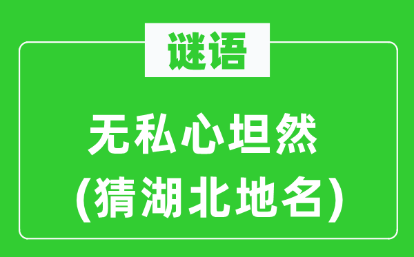 谜语：无私心坦然(猜湖北地名)