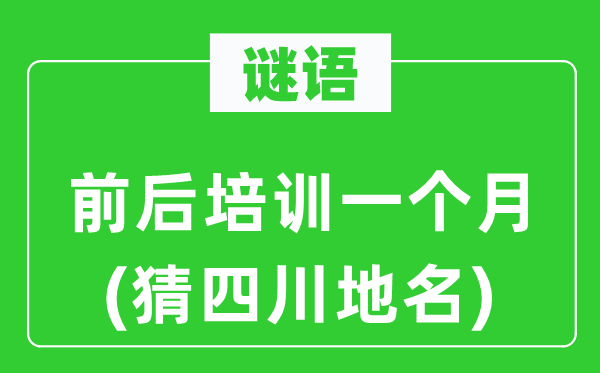 谜语：前后培训一个月(猜四川地名)