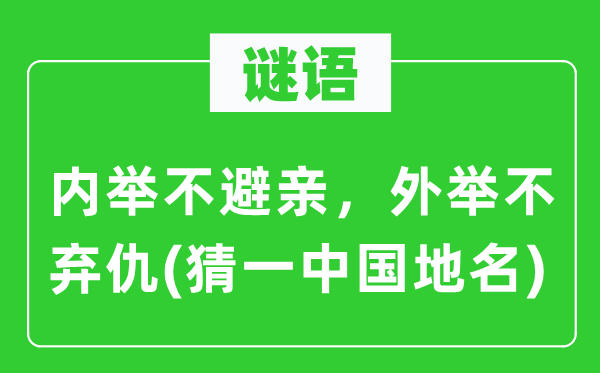 谜语：内举不避亲，外举不弃仇(猜一中国地名)