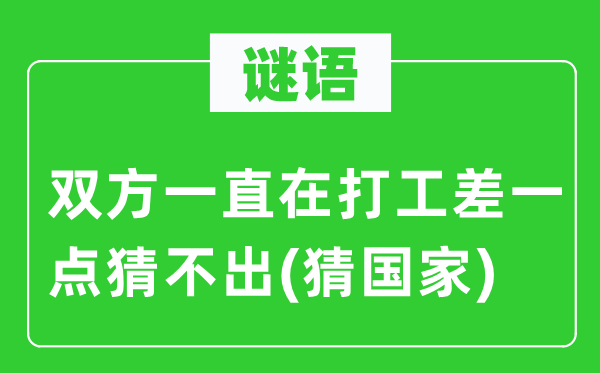 谜语：双方一直在打工差一点猜不出(猜国家)