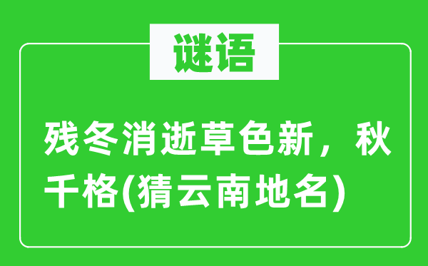 谜语：残冬消逝草色新，秋千格(猜云南地名)