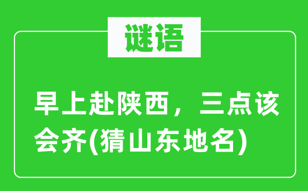 谜语：早上赴陕西，三点该会齐(猜山东地名)