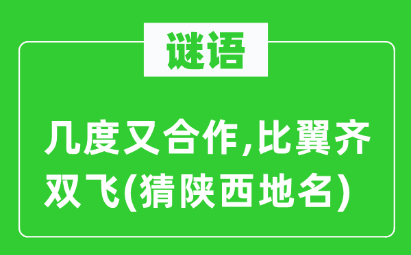 谜语：几度又合作,比翼齐******(猜陕西地名)