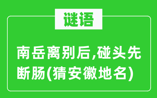 谜语：南岳离别后,碰头先断肠(猜安徽地名)