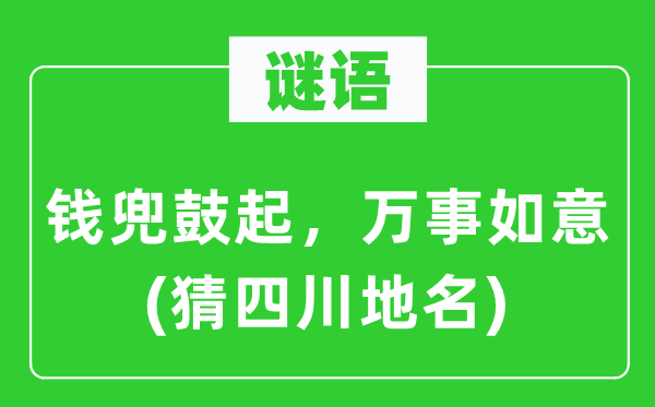 谜语：钱兜鼓起，万事如意(猜四川地名)