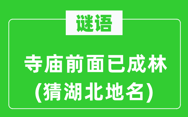 谜语：寺庙前面已成林(猜湖北地名)