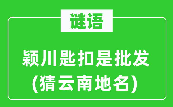 谜语：颖川匙扣是批发(猜云南地名)