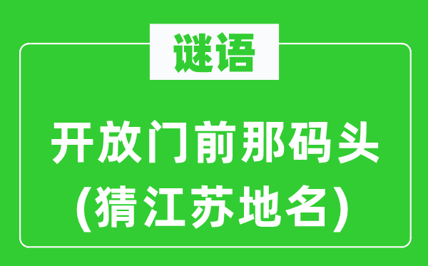 谜语：开放门前那码头(猜江苏地名)