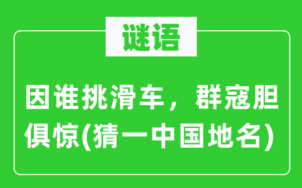 谜语：因谁挑滑车，群寇胆俱惊(猜一中国地名)