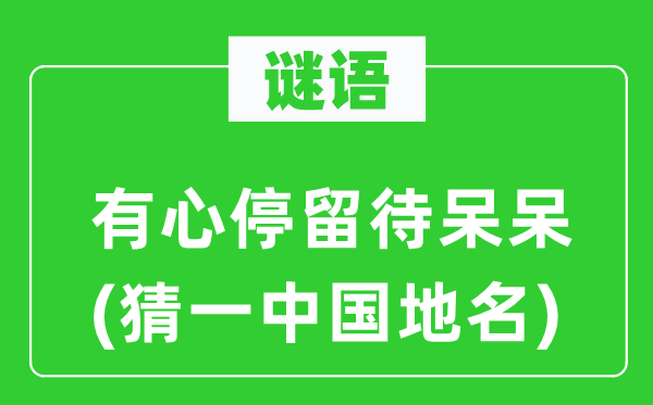 谜语：有心停留待呆呆(猜一中国地名)