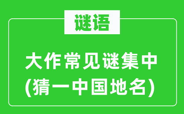 谜语：大作常见谜集中(猜一中国地名)