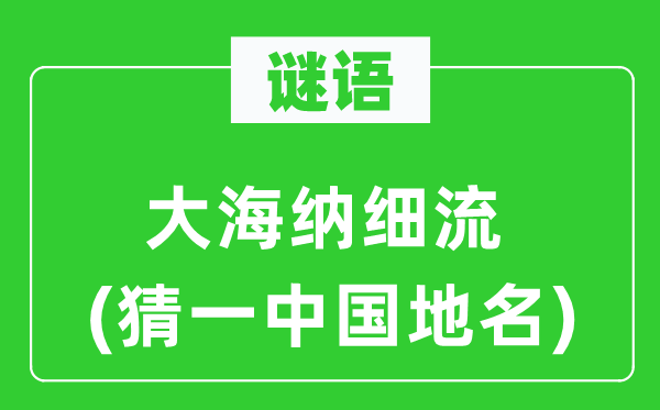 谜语：大海纳细流(猜一中国地名)