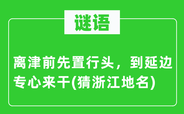 谜语：离津前先置行头，到延边专心来干(猜浙江地名)