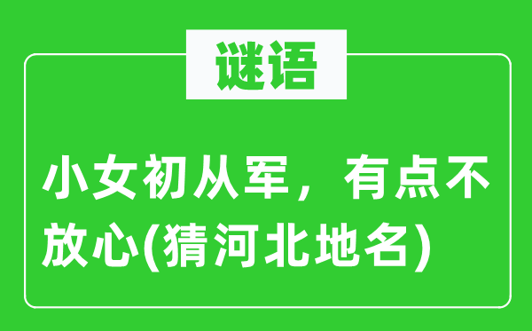 谜语：小女初从军，有点不放心(猜河北地名)