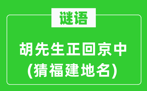 谜语：胡先生正回京中(猜福建地名)