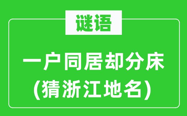 谜语：一户同居却分床(猜浙江地名)