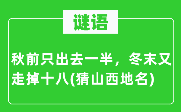 谜语：秋前只出去一半，冬末又走掉十八(猜山西地名)