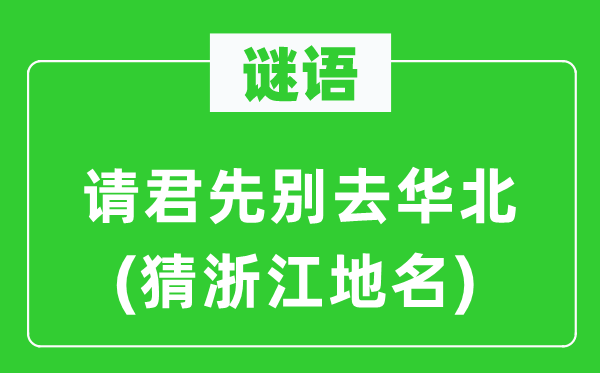 谜语：请君先别去华北(猜浙江地名)